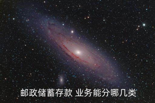  郵政儲(chǔ)蓄存款 業(yè)務(wù)能分哪幾類(lèi)
