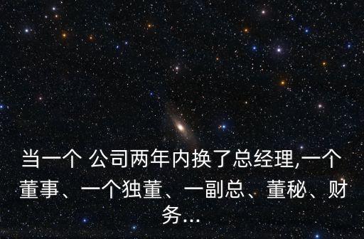 當(dāng)一個 公司兩年內(nèi)換了總經(jīng)理,一個 董事、一個獨董、一副總、董秘、財務(wù)...