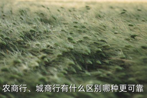 農(nóng)商行、城商行有什么區(qū)別哪種更可靠