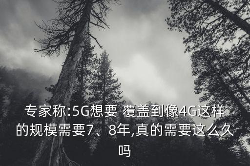 專家稱:5G想要 覆蓋到像4G這樣的規(guī)模需要7、8年,真的需要這么久嗎