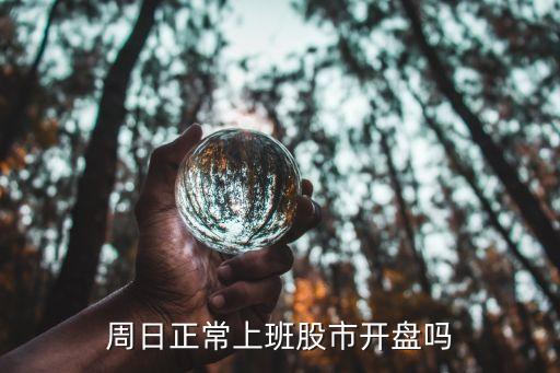 周日正常上班股市開(kāi)盤(pán)嗎